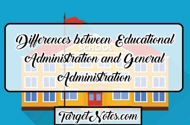 Differences between Educational Administration and General Administration