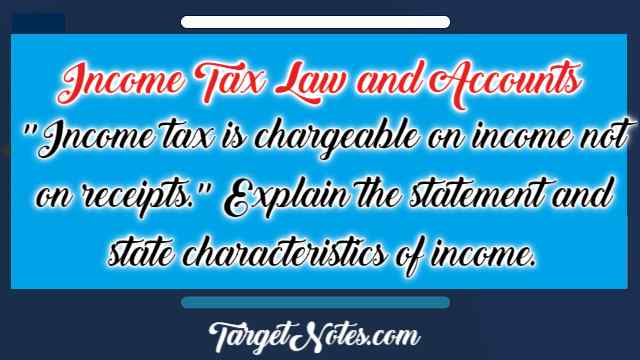 Income tax is chargeable on income not on receipts