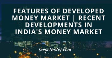Features of Developed Money Market | Recent developments in India's money market