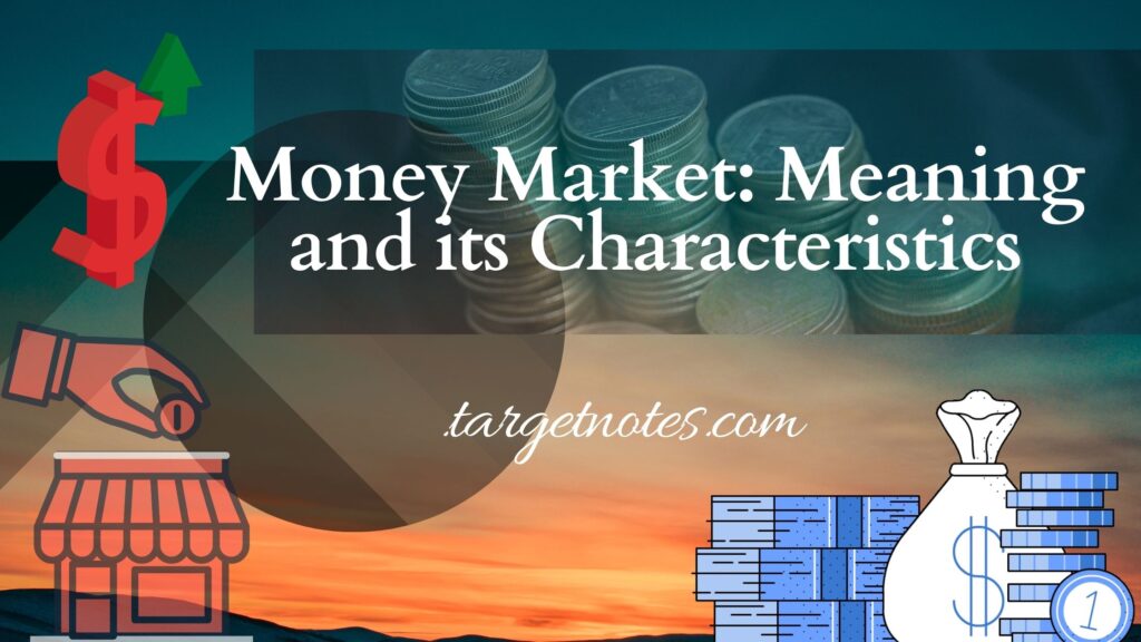 Money Market: Meaning and its Characteristics