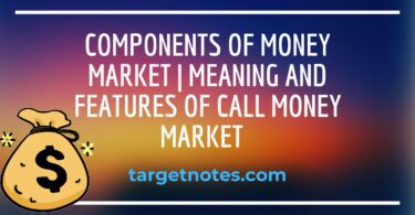 Components of Money Market | Meaning and Features of call money market