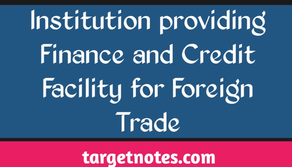 Institutions Providing Finance and Credit Facility for Foreign Trade