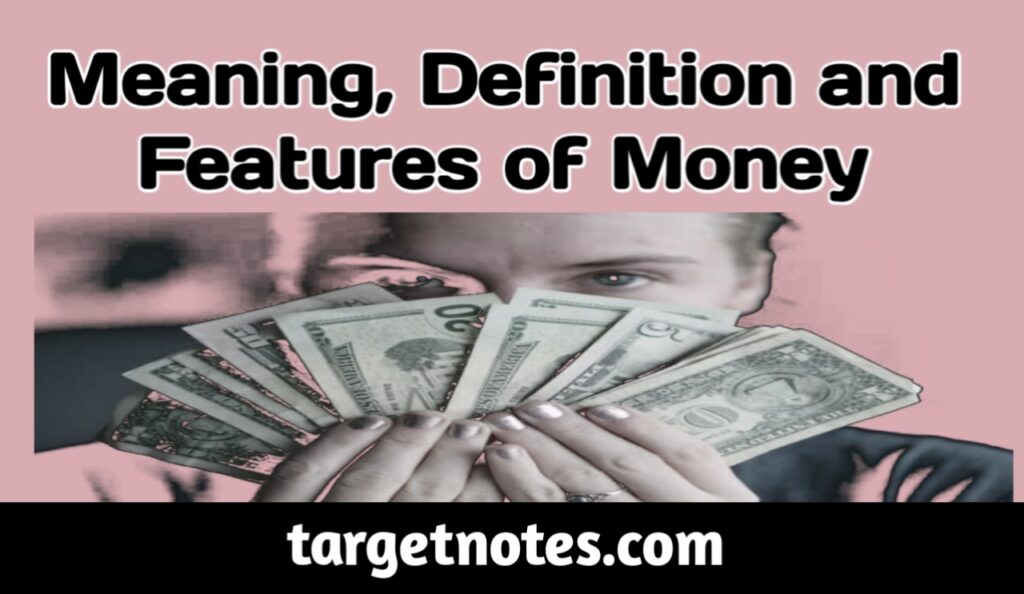 Money: Meaning, Definitions and features of Money