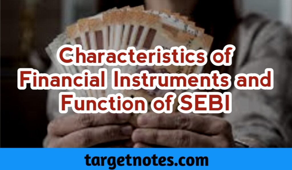 Characteristics of Financial Instruments and Functions of SEBI