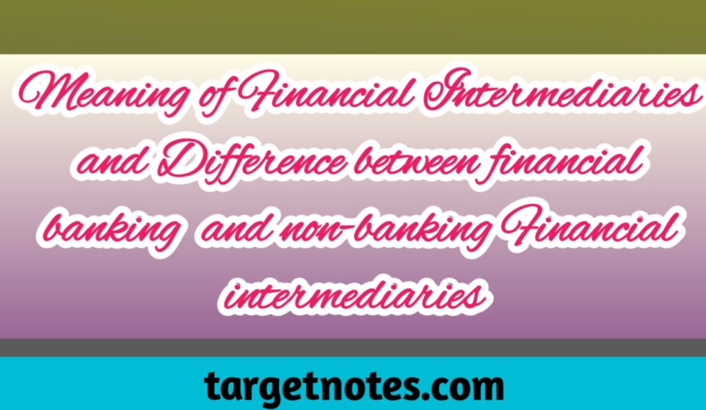 Meaning of Financial Intermediaries and Difference between banking & non-banking financial intermediaries