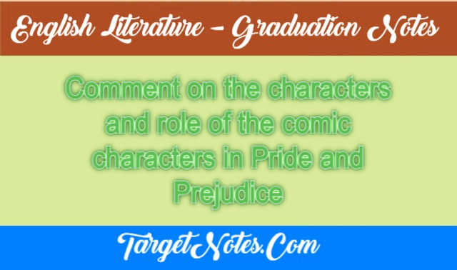 Comment on the characters and role of the comic characters in Pride and Prejudice