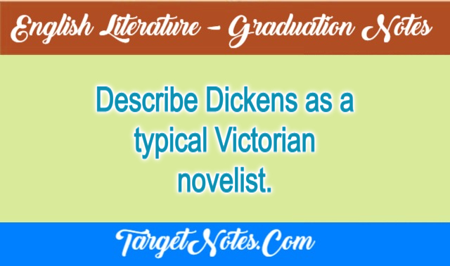 Describe Dickens as a typical Victorian novelist.