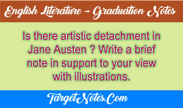 Is there artistic detachment in Jane Austen ? Write a brief note in support to your view with illustrations.