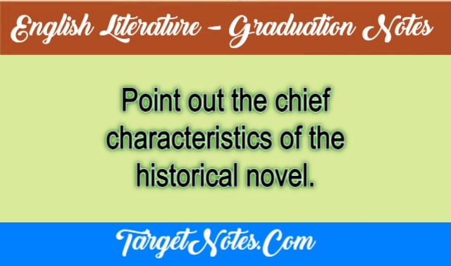 Point out the chief characteristics of the historical novel.