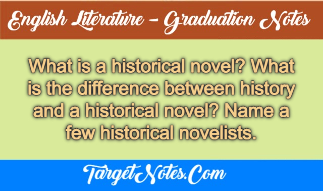 What is a historical novel? What is the difference between history and a historical novel? Name a few historical novelists.