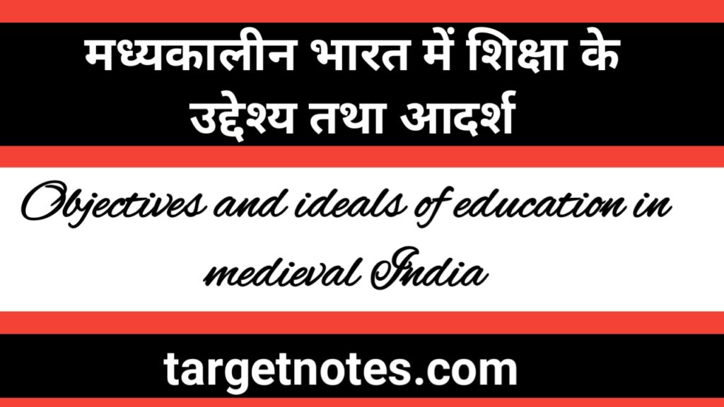 मध्यकालीन भारत में शिक्षा के उद्देश्य तथा आदर्श
