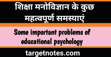 शिक्षा मनोविज्ञान की कुछ महत्त्वपूर्ण समस्याएँ | Some important problems of educational psychology in Hindi