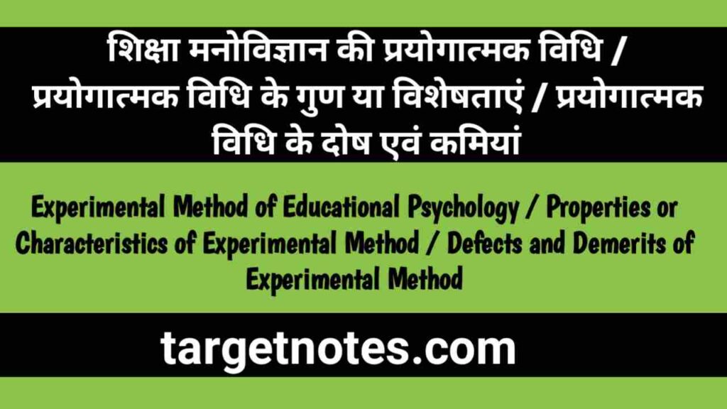 शिक्षा मनोविज्ञान की प्रयोगात्मक विधि | प्रयोगात्मक विधि के गुण या विशेषताएं | प्रयोगात्मक विधि के दोष एवं कमियां