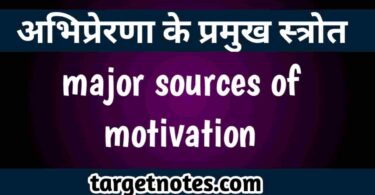 अभिप्रेरणा के प्रमुख स्त्रोत | major sources of motivation in Hindi