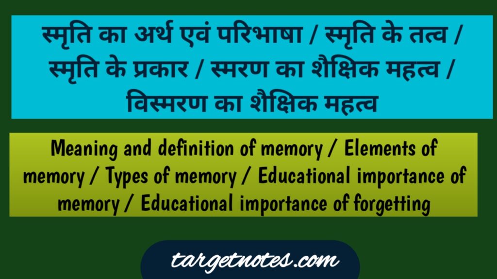 स्मृति का अर्थ एवं परिभाषा | स्मृति के तत्व | स्मृति के प्रकार | स्मरण का शैक्षिक महत्व | विस्मरण का शैक्षिक महत्व