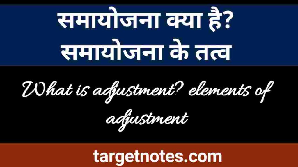 समायोजन क्या है? समायोजन के तत्व | what is adjustment ? elements of adjustment in Hindi