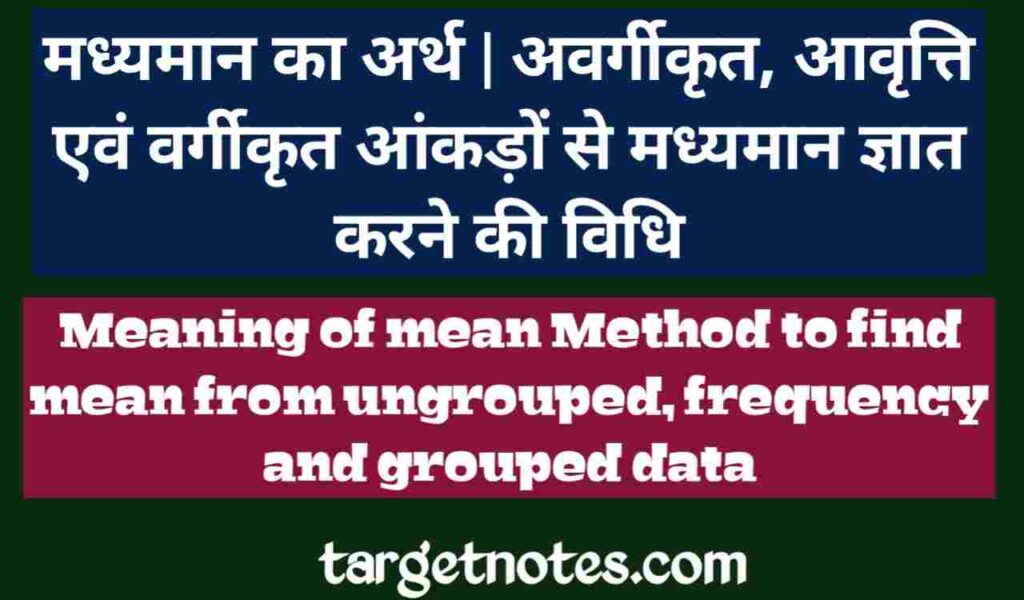 मध्यमान (Mean) का अर्थ | अवर्गीकृत, आवृत्ति एंव वर्गीकृत आंकड़ों से मध्यमान ज्ञात करने की विधि