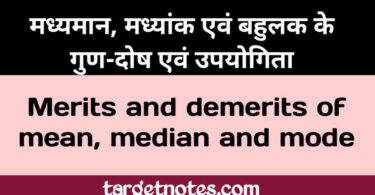मध्यमान, मध्यांक एवं बहुलक के गुण-दोष एवं उपयोगिता | Merits and demerits of mean, median and mode