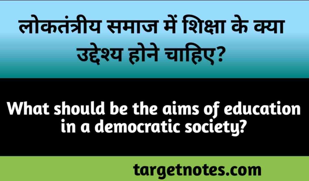 लोकतन्त्रीय समाज में शिक्षा के क्या उद्देश्य होने चाहिए?