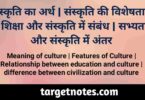 संस्कृति का अर्थ | संस्कृति की विशेषताएँ | शिक्षा और संस्कृति में सम्बन्ध | सभ्यता और संस्कृति में अन्तर