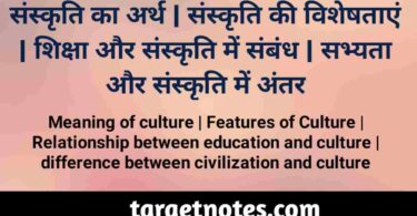 संस्कृति का अर्थ | संस्कृति की विशेषताएँ | शिक्षा और संस्कृति में सम्बन्ध | सभ्यता और संस्कृति में अन्तर