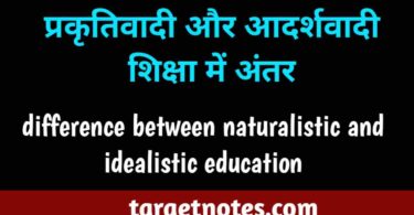 प्रकृतिवादी और आदर्शवादी शिक्षा में अन्तर | difference between naturalistic and idealistic education