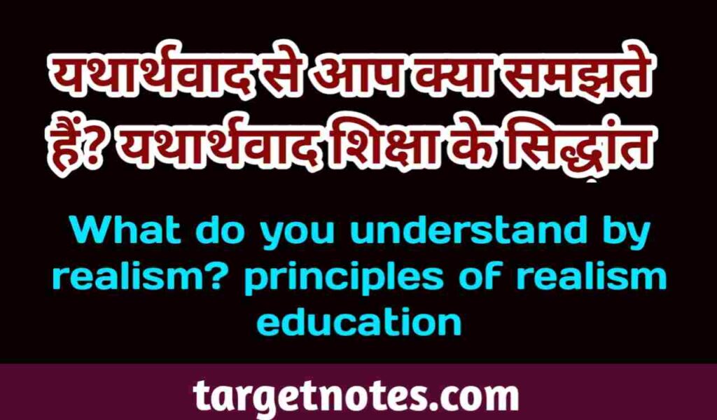 यथार्थवाद से आप क्या समझते हैं? यथार्थवादी शिक्षा के सिद्धांत