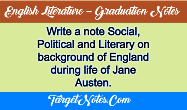 Write a note Social, Political and Literary on background of England during life of Jane Austen.