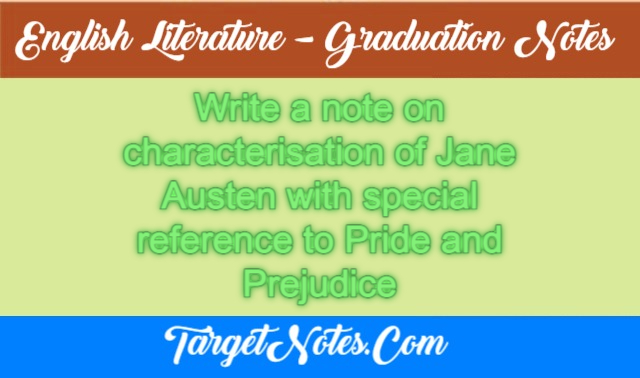 Write a note on characterisation of Jane Austen with special reference to Pride and Prejudice