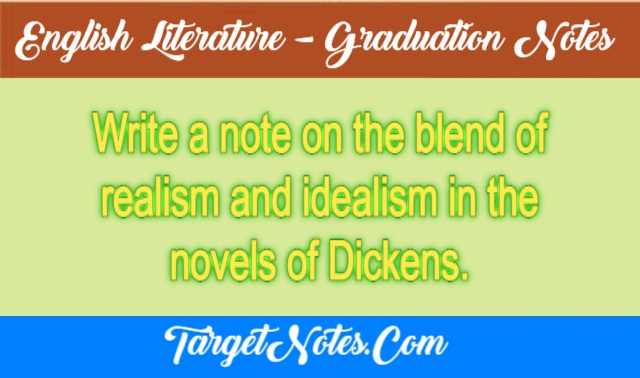 Write a note on the blend of realism and idealism in the novels of Dickens.