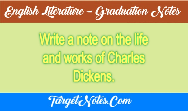 Write a note on the life and works of Charles Dickens.