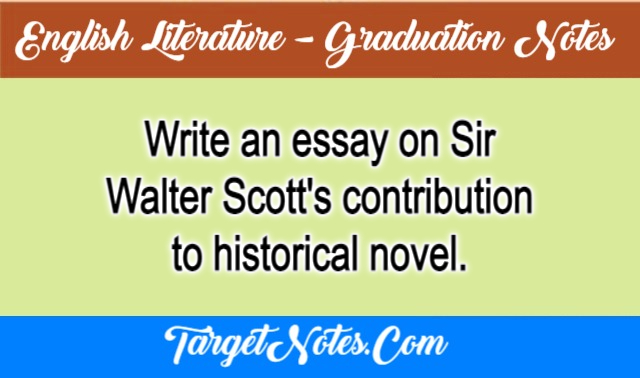 Write an essay on Sir Walter Scott's contribution to historical novel.