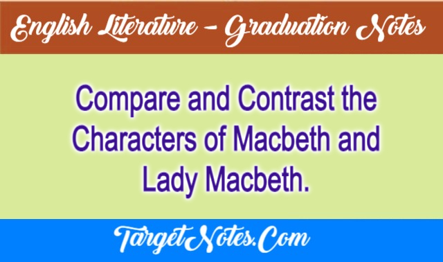 Compare and Contrast the Characters of Macbeth and Lady Macbeth.