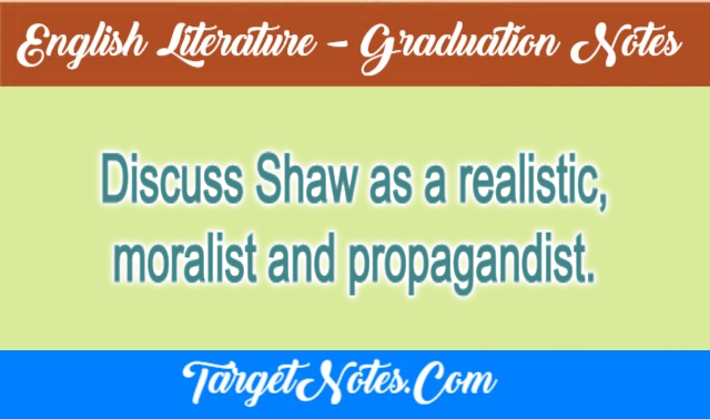 Discuss Shaw as a realistic, moralist and propagandist.