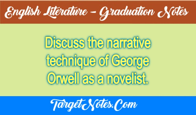 Discuss the narrative technique of George Orwell as a novelist.