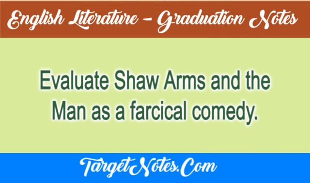 Evaluate Shaw Arms and the Man as a farcical comedy.