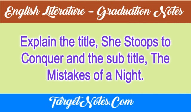 Explain the title, She Stoops to Conquer and the sub title, The Mistakes of a Night.