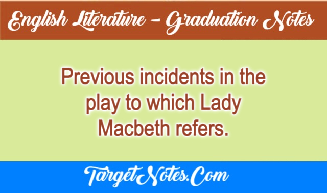 Previous incidents in the play to which Lady Macbeth refers.