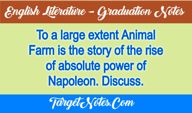 To a large extent Animal Farm is the story of the rise of absolute power of Napoleon. Discuss.