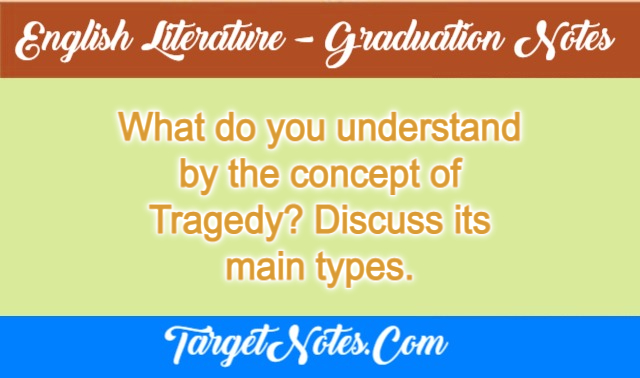 What do you understand by the concept of Tragedy? Discuss its main types.