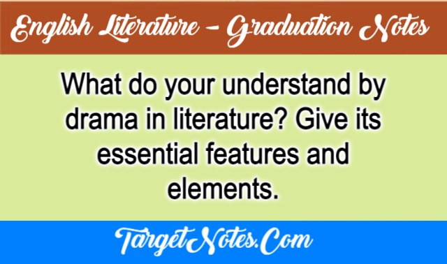 What do your understand by drama in literature? Give its essential features and elements.
