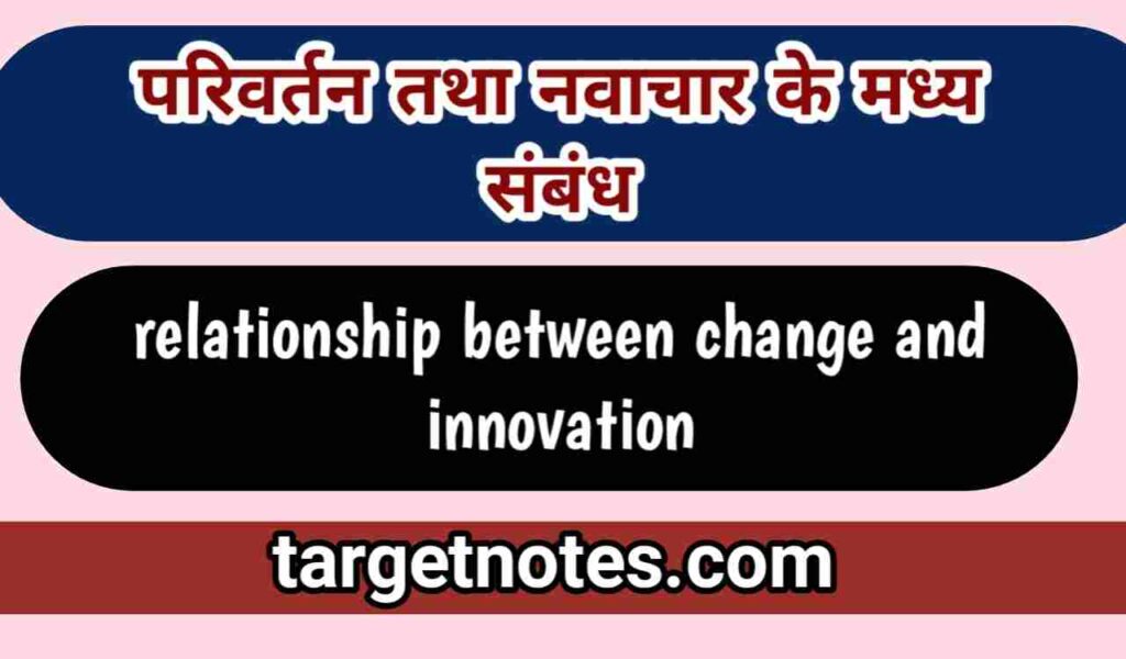 परिवर्तन तथा नवाचार के मध्य सम्बन्ध | relationship between change and innovation