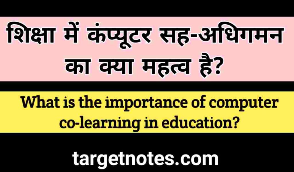 शिक्षा में कम्प्यूटर सह-अधिगमन का क्या महत्व है ?