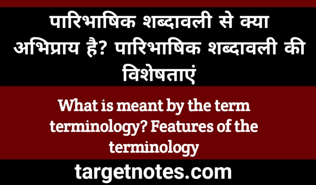 'पारिभाषिक शब्दावली' से क्या अभिप्राय है? पारिभाषिक शब्दावली की विशेषताएं