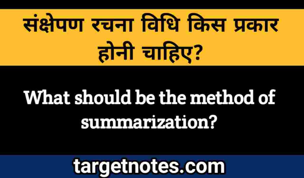 संक्षेपण की रचना विधि किस प्रकार होनी चाहिए?