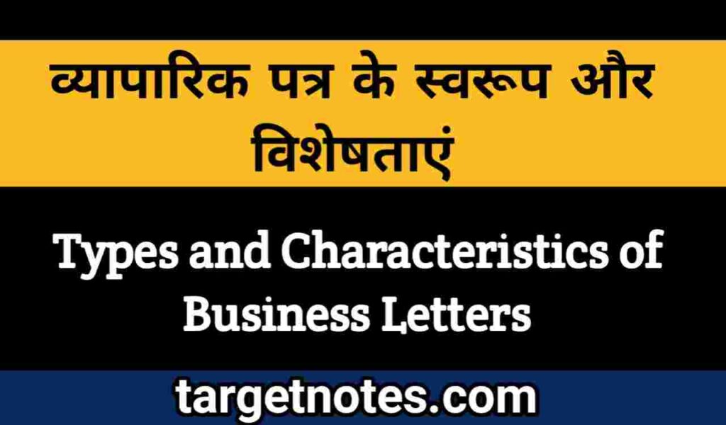 व्यापारिक पत्र के स्वरूप और विशेषताऐं | Types and Characteristics of Business Letters