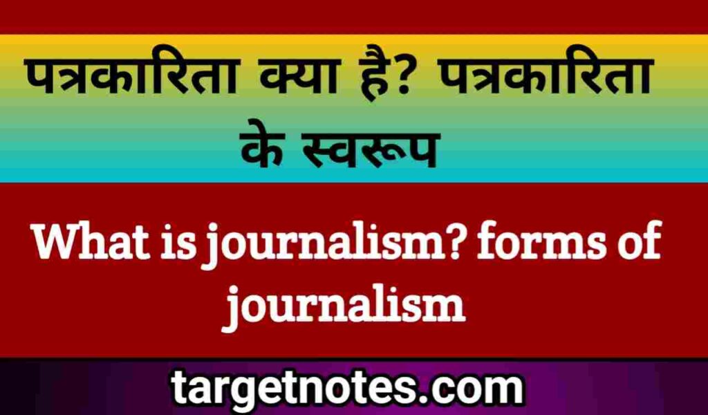 पत्रकारिता क्या है? पत्रकारिता के स्वरूप