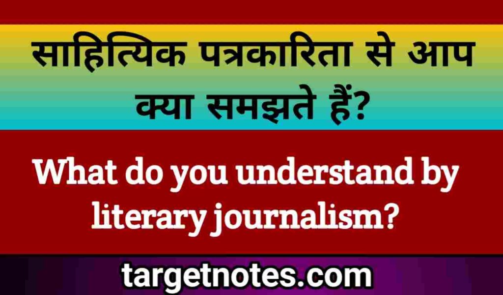 साहित्यिक पत्रकारिता से आप क्या समझते हैं?