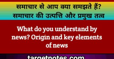 समाचार से आप क्या समझते हैं? समाचार की उत्पत्ति और प्रमुख तत्व