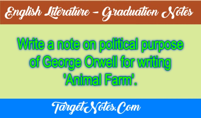 Write a note on political purpose of George Orwell for writing 'Animal Farm'.